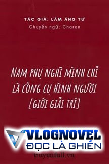 Nam Phụ Nghĩ Mình Chỉ Là Công Cụ Hình Người