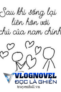 Sau Khi Sống Lại Liên Hôn Với Chú Của Nam Chính