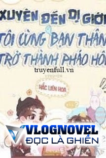 Xuyên Đến Dị Giới, Tôi Cùng Bạn Thân Trở Thành Pháo Hôi