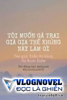 Tôi Muốn Gã Trai Già Gia Thế Khủng Này Làm Gì