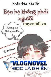 Bọn Họ Không Phải Người!