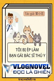 Tôi Bị Ép Làm Bạn Gái Của Một Bác Sĩ Thú Y