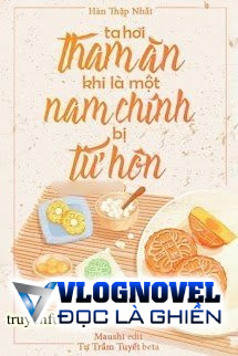 Ta Hơi Tham Ăn Khi Là Một Nam Chính Bị Từ Hôn