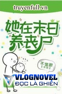 Cô Ấy Nuôi Tang Thi Ở Mạt Thế