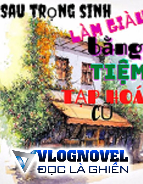 [Thập Niên 80] Sau Khi Trọng Sinh Làm Giàu Bằng Tiệm Tạp Hoá Cũ