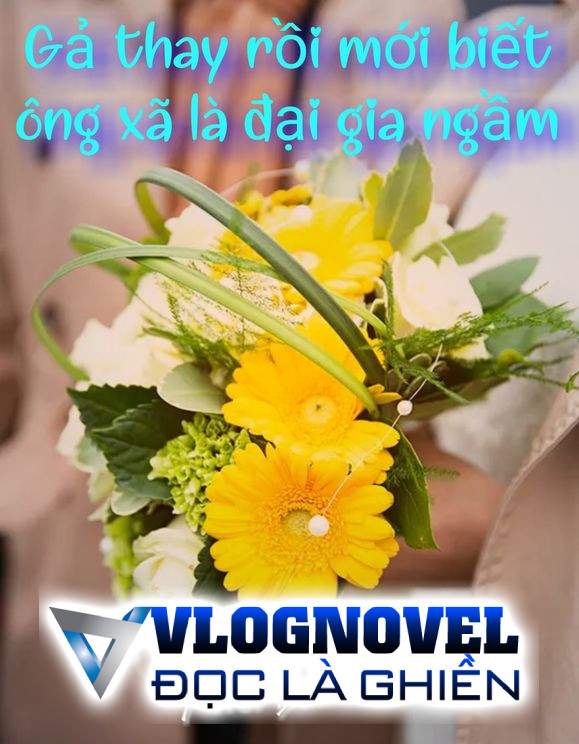 Gả Thay Rồi Mới Biết Ông Xã Là Đại Gia Ngầm