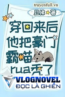 Sau Khi Xuyên Trở Về Hắn Vuốt Trọc Hào Môn Bá Miêu