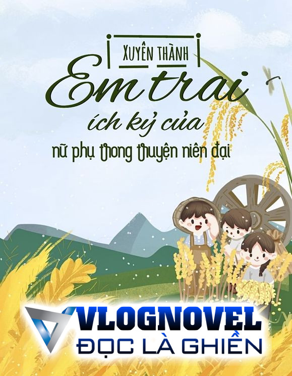 Xuyên Thành Em Trai Ích Kỷ Của Nữ Phụ Trong Truyện Niên Đại