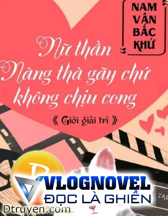Nữ Thần Cô Ấy Thà Gãy Chứ Không Chịu Cong
